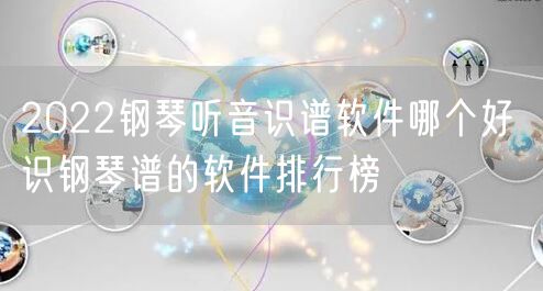 2022钢琴听音识谱软件哪个好 识钢琴谱的软件排行榜