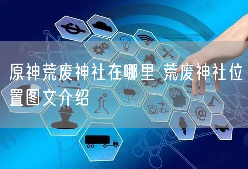 原神荒废神社在哪里 荒废神社位置图文介绍