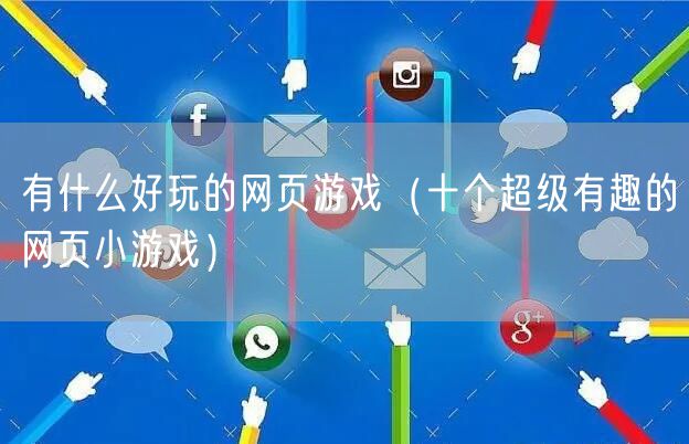 有什么好玩的网页游戏（十个超级有趣的网页小游戏）