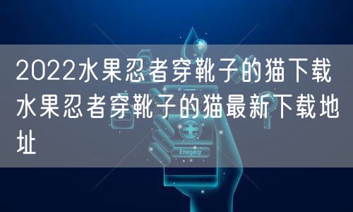 2022水果忍者穿靴子的猫下载 水果忍者穿靴子的猫最新下载地址