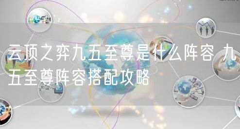 云顶之弈九五至尊是什么阵容 九五至尊阵容搭配攻略