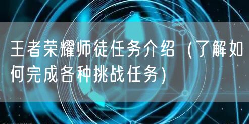 王者荣耀师徒任务介绍（了解如何完成各种挑战任务）