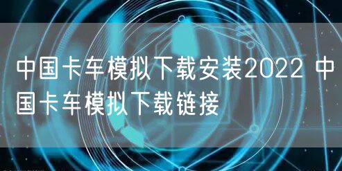 中国卡车模拟下载安装2022 中国卡车模拟下载链接