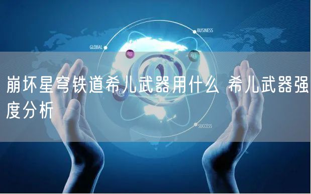 崩坏星穹铁道希儿武器用什么 希儿武器强度分析