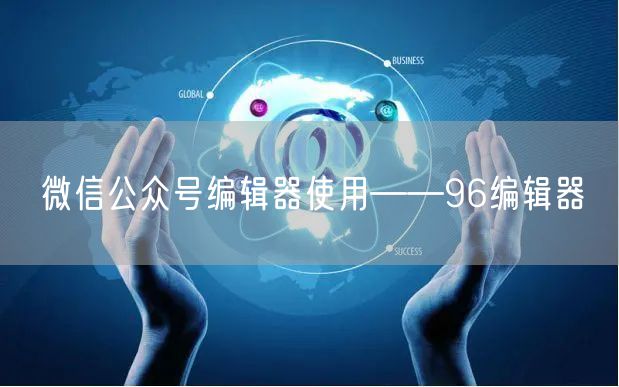 微信公众号编辑器使用——96编辑器