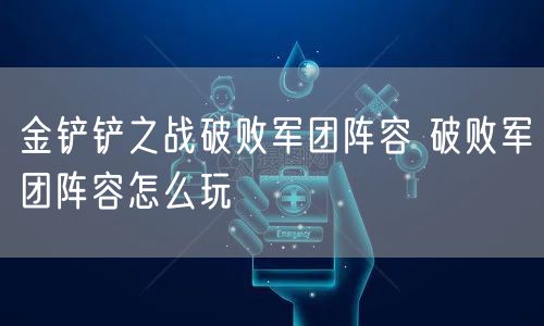 金铲铲之战破败军团阵容 破败军团阵容怎么玩