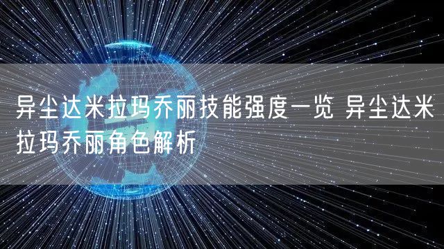 异尘达米拉玛乔丽技能强度一览 异尘达米拉玛乔丽角色解析