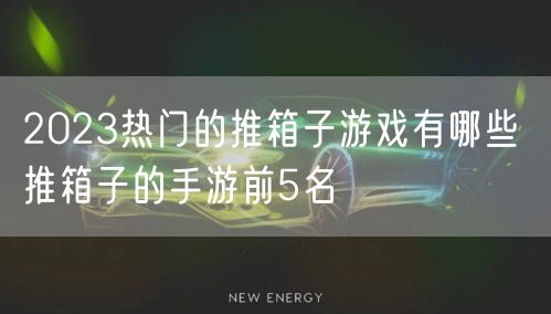 2023热门的推箱子游戏有哪些 推箱子的手游前5名