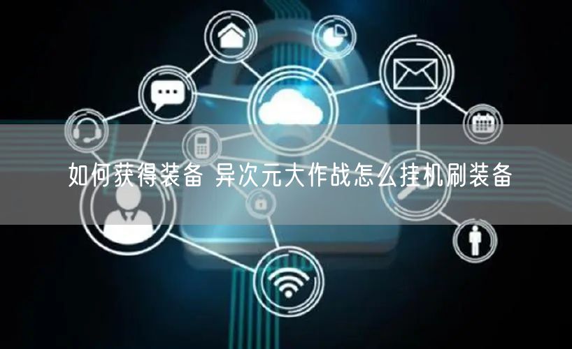 如何获得装备 异次元大作战怎么挂机刷装备