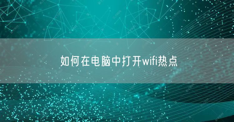 如何在电脑中打开wifi热点