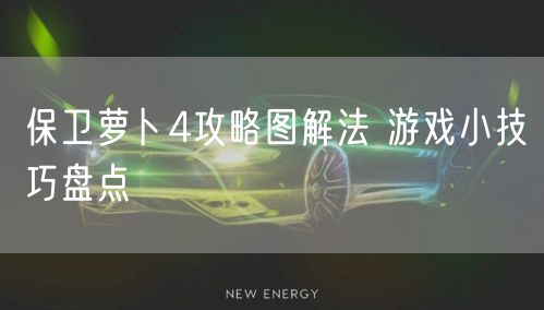 保卫萝卜4攻略图解法 游戏小技巧盘点