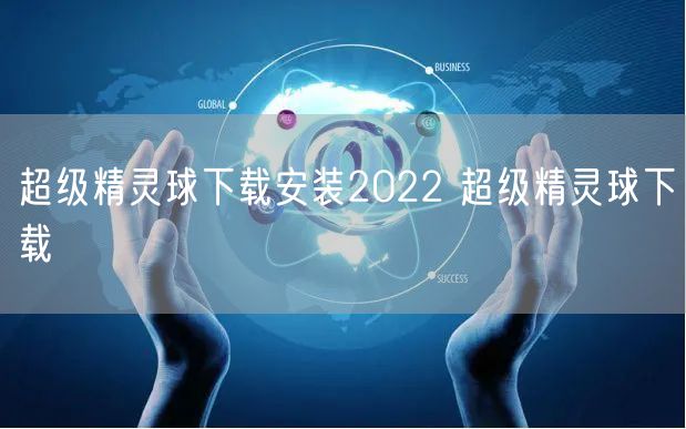 超级精灵球下载安装2022 超级精灵球下载