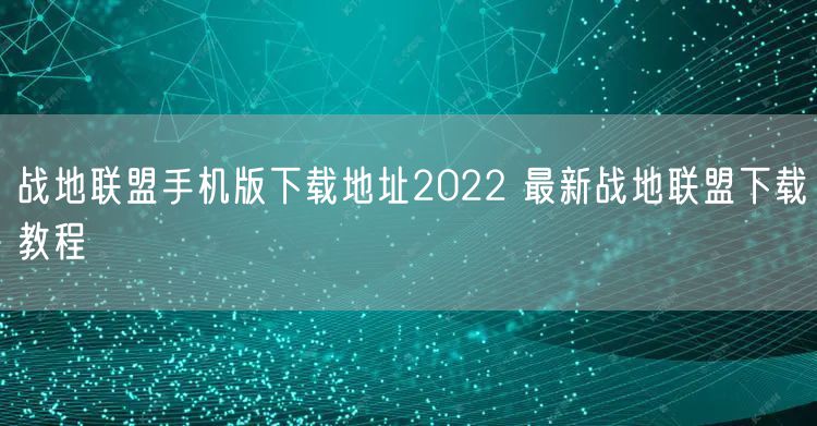 战地联盟手机版下载地址2022 最新战地联盟下载教程