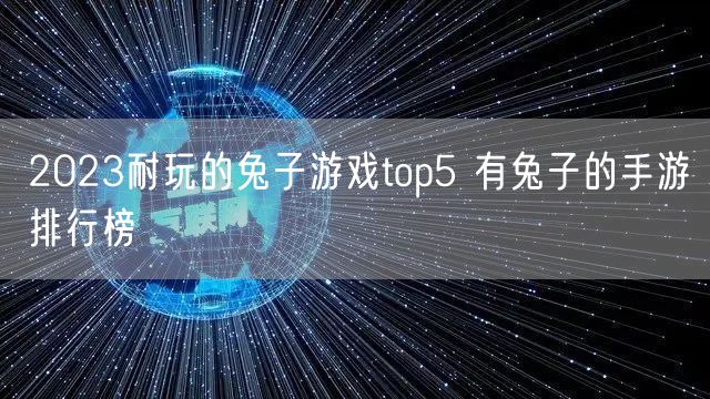 2023耐玩的兔子游戏top5 有兔子的手游排行榜