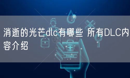 消逝的光芒dlc有哪些 所有DLC内容介绍