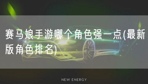 赛马娘手游哪个角色强一点(最新版角色排名)