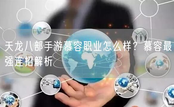 天龙八部手游慕容职业怎么样？慕容最强连招解析