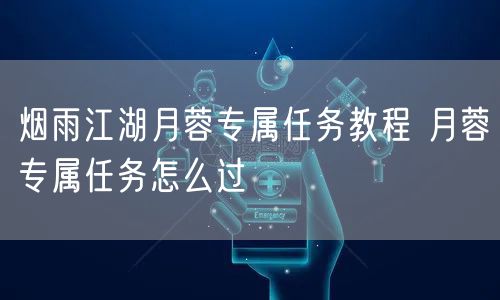 烟雨江湖月蓉专属任务教程 月蓉专属任务怎么过