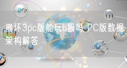 崩坏3pc版能玩b服吗 PC版数据架构解答