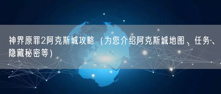 神界原罪2阿克斯城攻略（为您介绍阿克斯城地图、任务、隐藏秘密等）