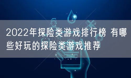 2022年探险类游戏排行榜 有哪些好玩的探险类游戏推荐