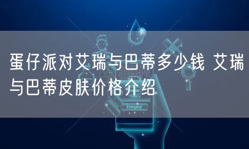 蛋仔派对艾瑞与巴蒂多少钱 艾瑞与巴蒂皮肤价格介绍