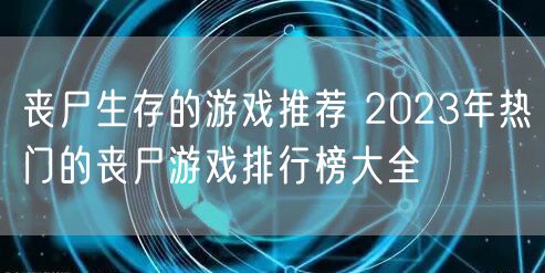 丧尸生存的游戏推荐 2023年热门的丧尸游戏排行榜大全