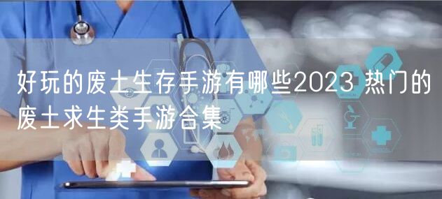 好玩的废土生存手游有哪些2023 热门的废土求生类手游合集