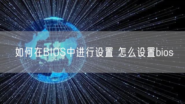 如何在BIOS中进行设置 怎么设置bios