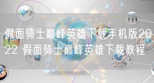 假面骑士巅峰英雄下载手机版2022 假面骑士巅峰英雄下载教程