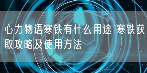 心力物语寒铁有什么用途 寒铁获取攻略及使用方法