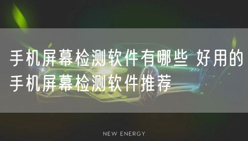 手机屏幕检测软件有哪些 好用的手机屏幕检测软件推荐