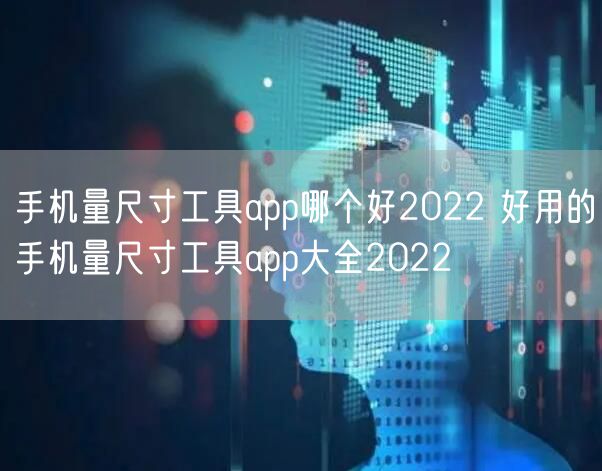 手机量尺寸工具app哪个好2022 好用的手机量尺寸工具app大全2022