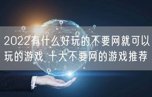 2022有什么好玩的不要网就可以玩的游戏 十大不要网的游戏推荐
