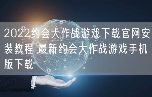 2022约会大作战游戏下载官网安装教程 最新约会大作战游戏手机版下载
