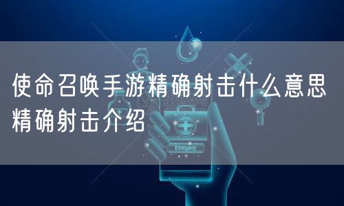 使命召唤手游精确射击什么意思 精确射击介绍