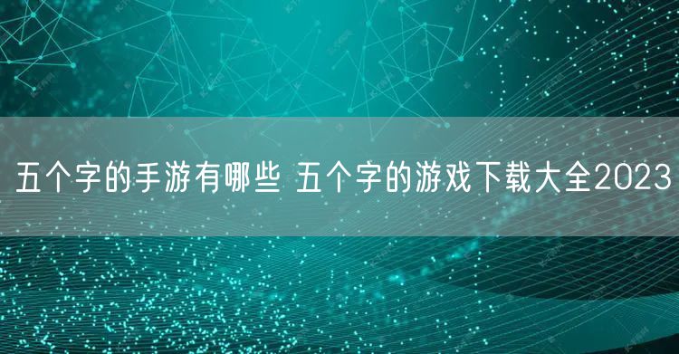 五个字的手游有哪些 五个字的游戏下载大全2023