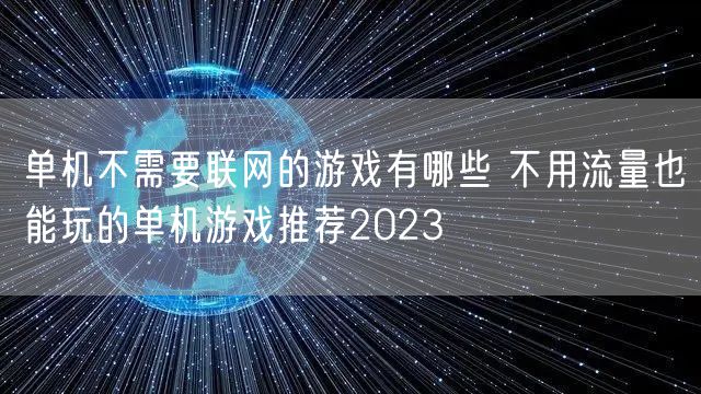 单机不需要联网的游戏有哪些 不用流量也能玩的单机游戏推荐2023