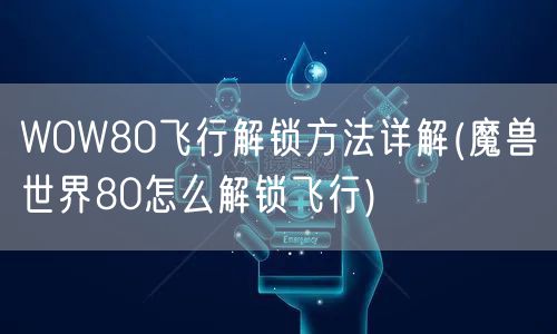 WOW80飞行解锁方法详解(魔兽世界80怎么解锁飞行)