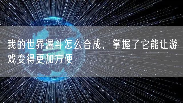 我的世界漏斗怎么合成,掌握了它能让游戏变得更加方便