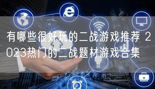 有哪些很好玩的二战游戏推荐 2023热门的二战题材游戏合集