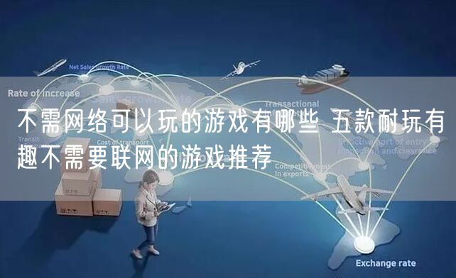 不需网络可以玩的游戏有哪些 五款耐玩有趣不需要联网的游戏推荐