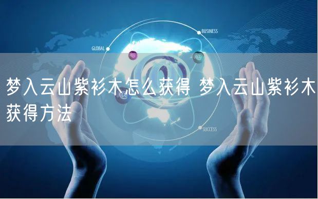 梦入云山紫衫木怎么获得 梦入云山紫衫木获得方法
