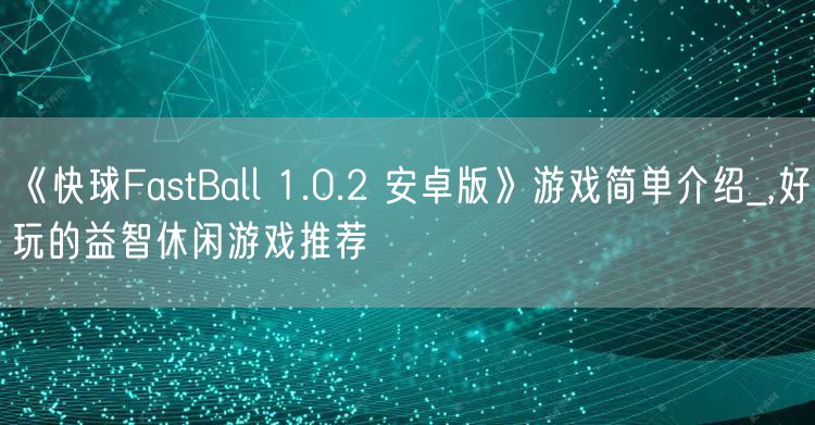 《快球FastBall 1.0.2 安卓版》游戏简单介绍_,好玩的益智休闲游戏推荐
