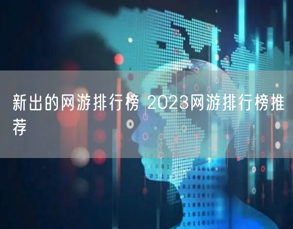 新出的网游排行榜 2023网游排行榜推荐