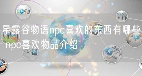 星露谷物语npc喜欢的东西有哪些 npc喜欢物品介绍
