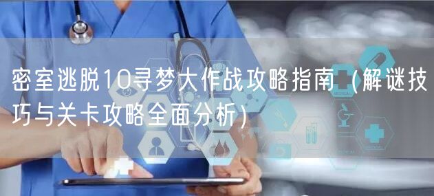 密室逃脱10寻梦大作战攻略指南（解谜技巧与关卡攻略全面分析）