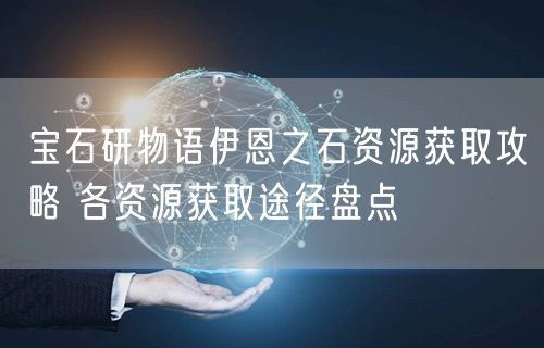 宝石研物语伊恩之石资源获取攻略 各资源获取途径盘点