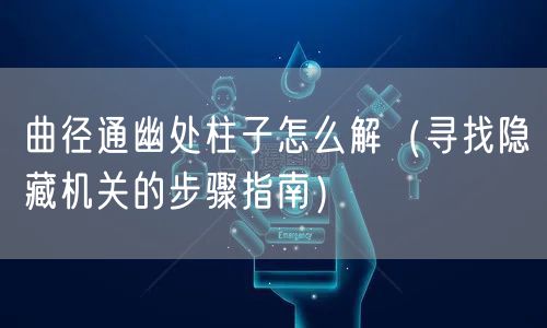 曲径通幽处柱子怎么解（寻找隐藏机关的步骤指南）