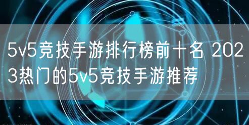 5v5竞技手游排行榜前十名 2023热门的5v5竞技手游推荐